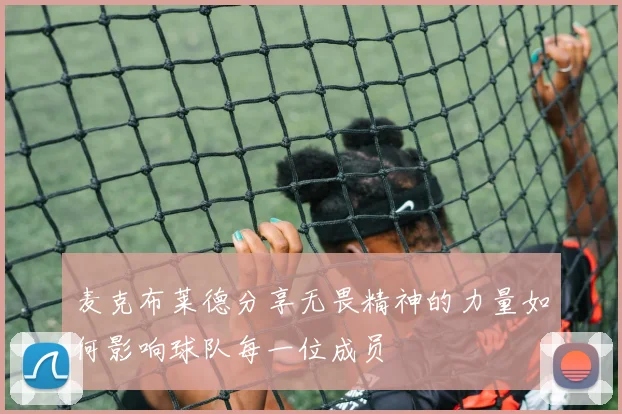 麦克布莱德分享无畏精神的力量如何影响球队每一位成员