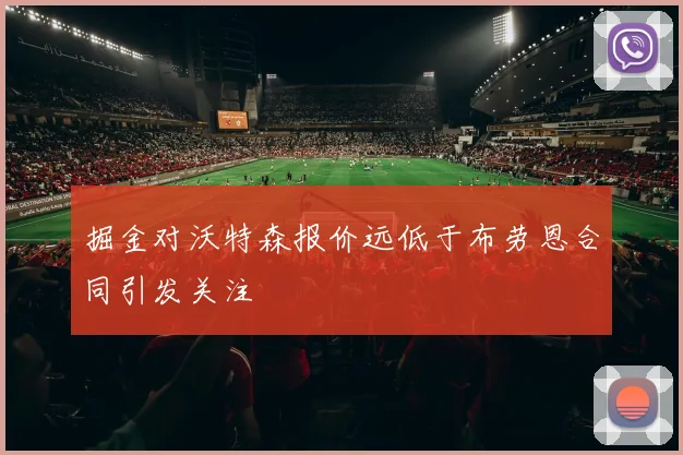 掘金对沃特森报价远低于布劳恩合同引发关注